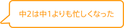 中2は中1よりも忙しくなった