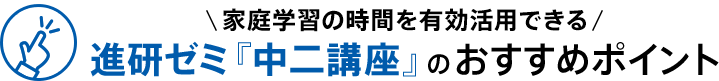 家庭学習の時間を有効活用できる 進研ゼミ『中二講座』のおすすめポイント