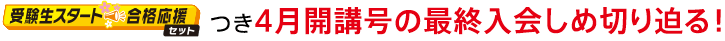 「受験生スタート 合格応援セット」つき4月開講号の最終入会しめ切り迫る!