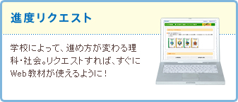 進度リクエスト 学校によって、進め方が変わる理科・社会。リクエストすれば、すぐにWeb教材が使えるように!