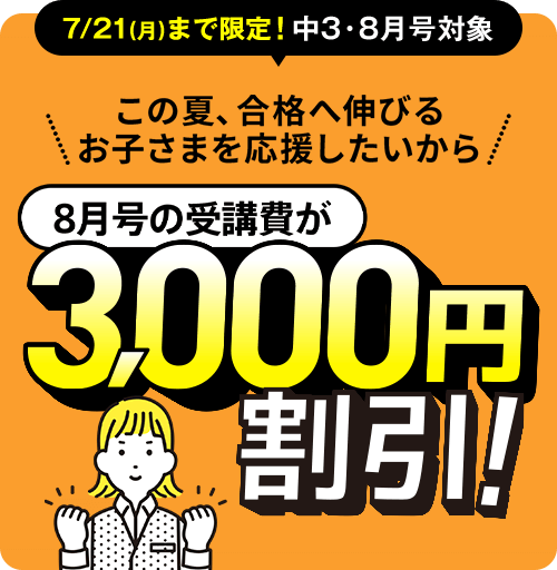 7/21(月)まで限定!中3・8月号対象　8月号の受講費が5,000円割引!!