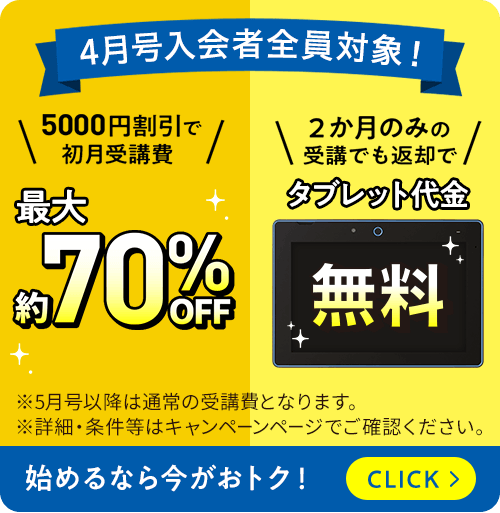 4月号入会者全員対象！ 5,000円割引で初月受講費最大70%OFF 2か月のみの受講でも返却でタブレット代金無料