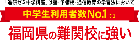「進研ゼミ中学講座」は塾・予備校・通信教育の学習法において中学生利用者数No.1※1