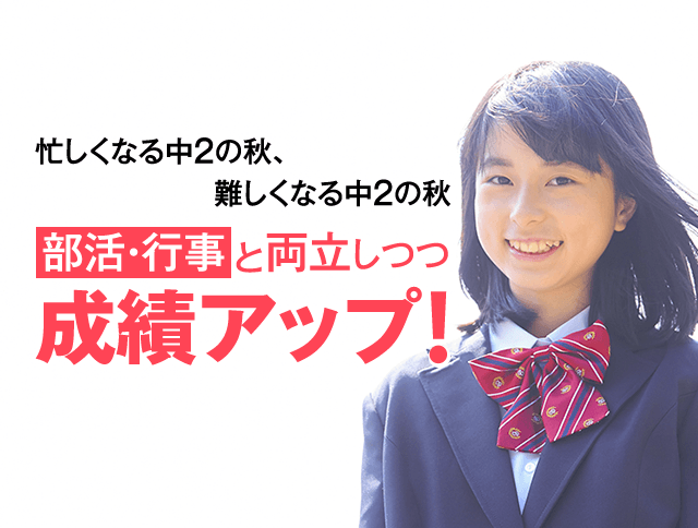 忙しくなる中2の秋、難しくなる中2の秋 部活・行事と両立しつつ成績アップ!