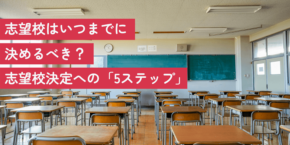 志望校はいつまでに決めるべき？志望校決定への「5ステップ」