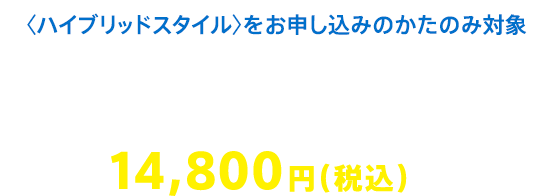 〈ハイブリッドスタイル〉をお申し込みのかたのみ対象 学習専用タブレット代金14,800円(税込)が