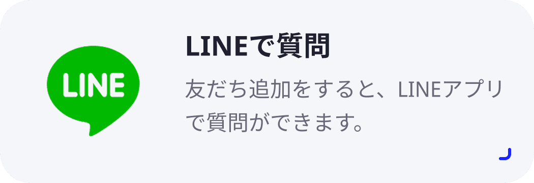 LINEで質問 友だち追加をすると、LINEアプリで質問ができます。