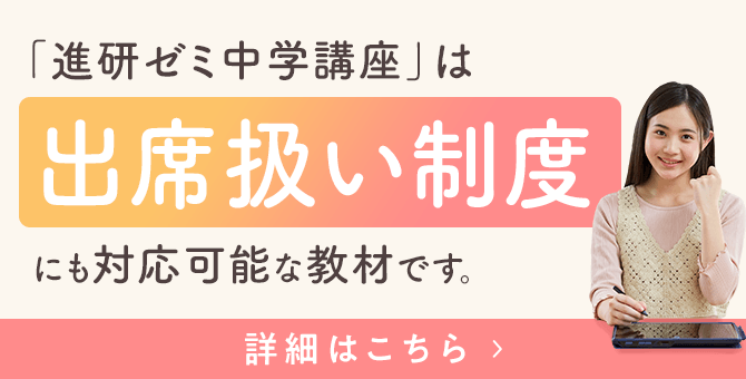 「進研ゼミ中学講座」は出席扱い制度にも対応可能な教材です。