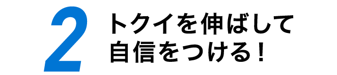 2 トクイを伸ばして自信をつける！