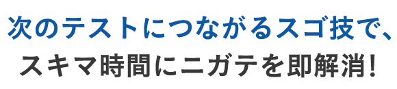次のテストにつながるスゴ技で、スキマ時間にニガテを即解消！