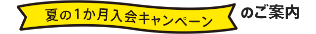 夏の1か月入会キャンペーンのご案内