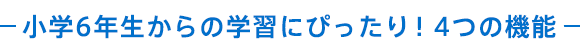 小学6年生からの学習にぴったり!4つの機能
