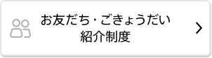 お友だち・ごきょうだい紹介制度
